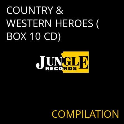 COUNTRY & WESTERN HEROES (BOX 10 CD) COMPILATION