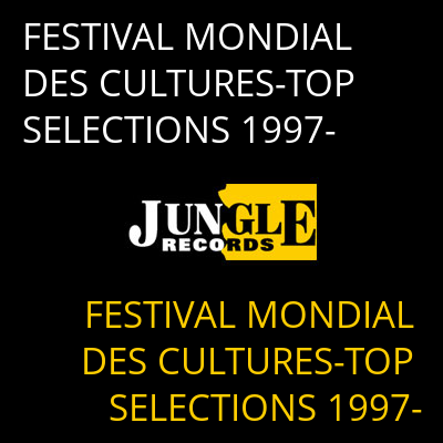 FESTIVAL MONDIAL DES CULTURES-TOP SELECTIONS 1997- FESTIVAL MONDIAL DES CULTURES-TOP SELECTIONS 1997-