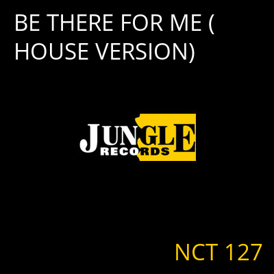 BE THERE FOR ME (HOUSE VERSION) NCT 127