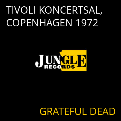 TIVOLI KONCERTSAL, COPENHAGEN 1972 GRATEFUL DEAD