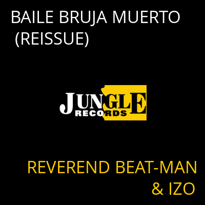BAILE BRUJA MUERTO (REISSUE) REVEREND BEAT-MAN & IZO