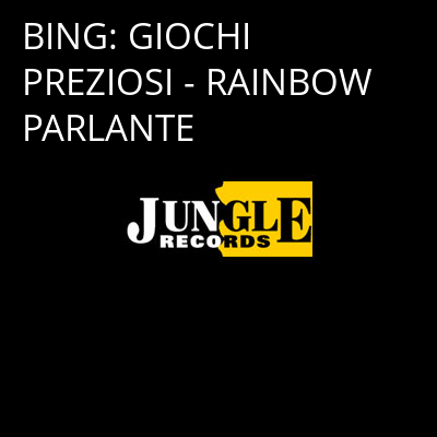 BING: GIOCHI PREZIOSI - RAINBOW PARLANTE -