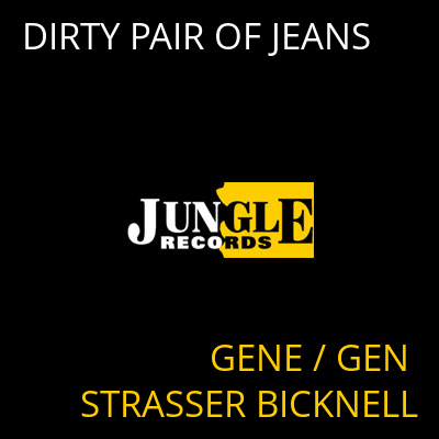 DIRTY PAIR OF JEANS GENE / GEN STRASSER BICKNELL