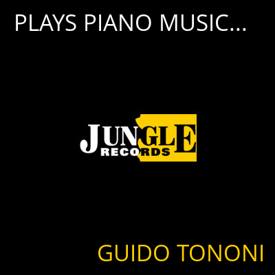 PLAYS PIANO MUSIC... GUIDO TONONI