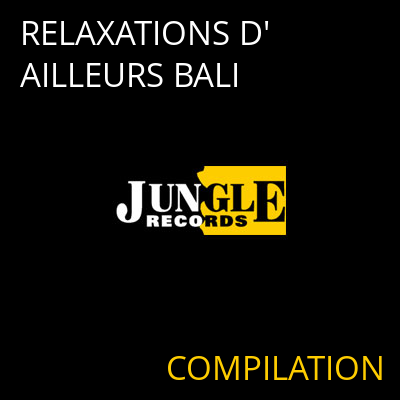 RELAXATIONS D'AILLEURS BALI COMPILATION