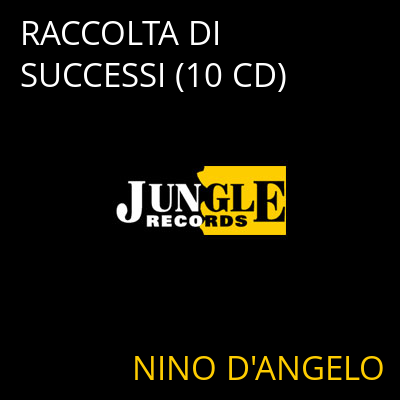 RACCOLTA DI SUCCESSI (10 CD) NINO D'ANGELO