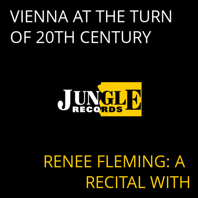 VIENNA AT THE TURN OF 20TH CENTURY RENEE FLEMING: A RECITAL WITH