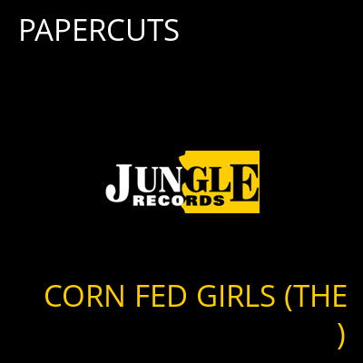 PAPERCUTS CORN FED GIRLS (THE)