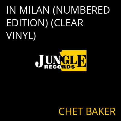 IN MILAN (NUMBERED EDITION) (CLEAR VINYL) CHET BAKER
