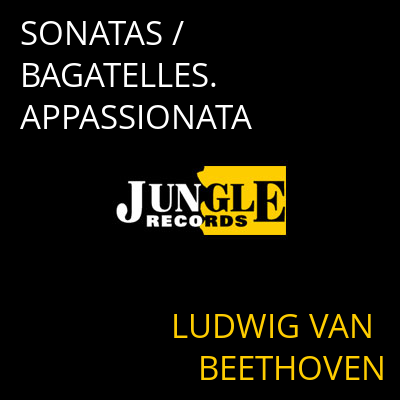 SONATAS / BAGATELLES. APPASSIONATA LUDWIG VAN BEETHOVEN