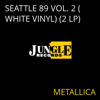 SEATTLE 89 VOL. 2 (WHITE VINYL) (2 LP) METALLICA