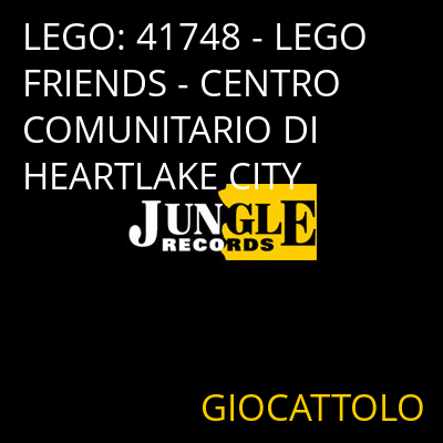 LEGO: 41748 - LEGO FRIENDS - CENTRO COMUNITARIO DI HEARTLAKE CITY GIOCATTOLO