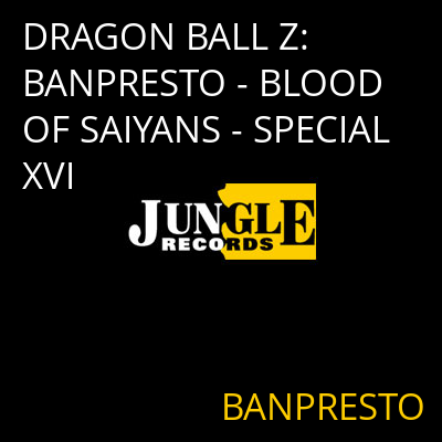 DRAGON BALL Z: BANPRESTO - BLOOD OF SAIYANS - SPECIAL XVI BANPRESTO