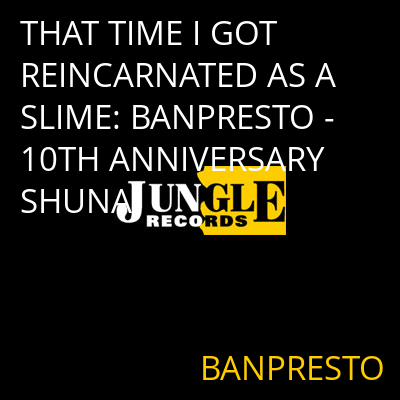 THAT TIME I GOT REINCARNATED AS A SLIME: BANPRESTO - 10TH ANNIVERSARY SHUNA BANPRESTO