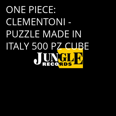 ONE PIECE: CLEMENTONI - PUZZLE MADE IN ITALY 500 PZ CUBE -