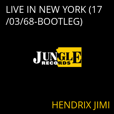 LIVE IN NEW YORK (17/03/68-BOOTLEG) HENDRIX JIMI