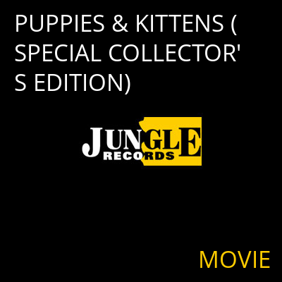 PUPPIES & KITTENS (SPECIAL COLLECTOR'S EDITION) MOVIE