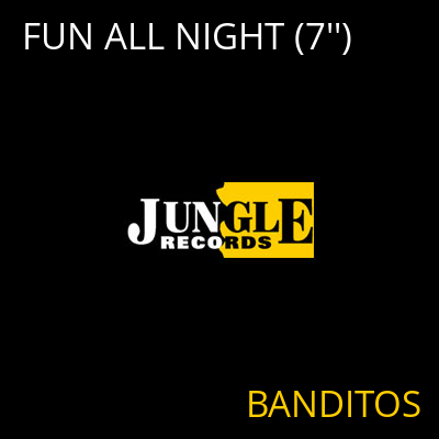 FUN ALL NIGHT (7'') BANDITOS