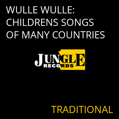 WULLE WULLE: CHILDRENS SONGS OF MANY COUNTRIES TRADITIONAL