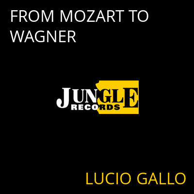 FROM MOZART TO WAGNER LUCIO GALLO