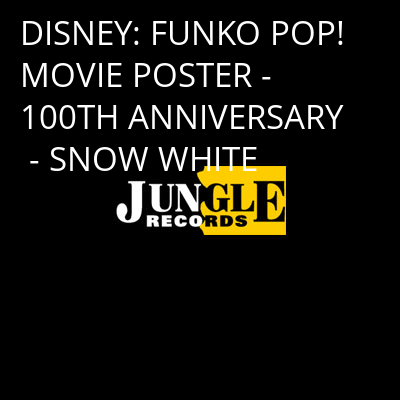 DISNEY: FUNKO POP! MOVIE POSTER - 100TH ANNIVERSARY - SNOW WHITE -