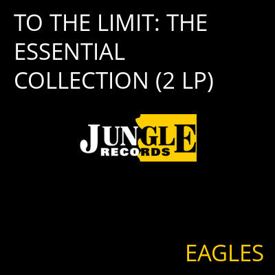 TO THE LIMIT: THE ESSENTIAL COLLECTION (2 LP) EAGLES