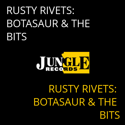 RUSTY RIVETS: BOTASAUR & THE BITS RUSTY RIVETS: BOTASAUR & THE BITS