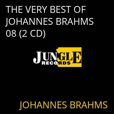 THE VERY BEST OF JOHANNES BRAHMS 08 (2 CD) JOHANNES BRAHMS