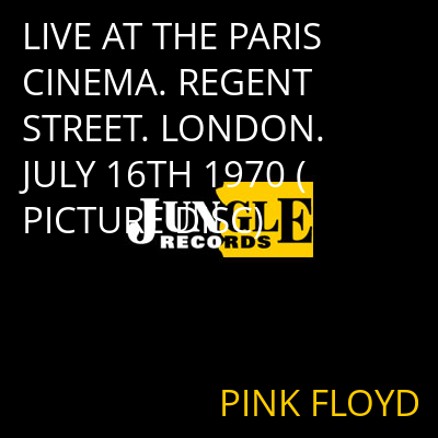 LIVE AT THE PARIS CINEMA. REGENT STREET. LONDON. JULY 16TH 1970 (PICTURE DISC) PINK FLOYD