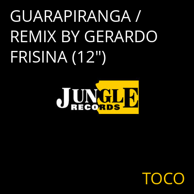 GUARAPIRANGA / REMIX BY GERARDO FRISINA (12") TOCO