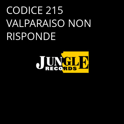 CODICE 215 VALPARAISO NON RISPONDE -
