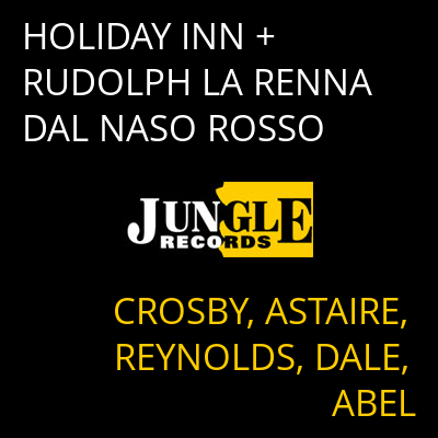 HOLIDAY INN + RUDOLPH LA RENNA DAL NASO ROSSO CROSBY, ASTAIRE, REYNOLDS, DALE, ABEL