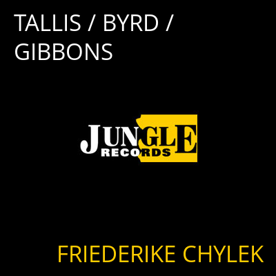 TALLIS / BYRD / GIBBONS FRIEDERIKE CHYLEK