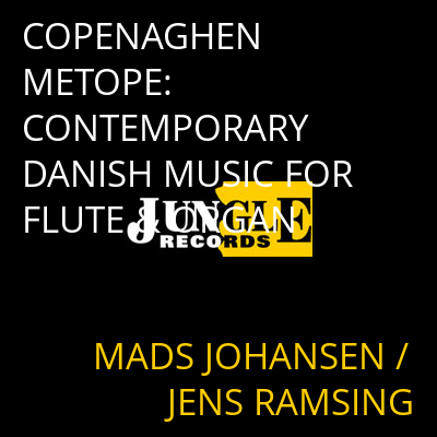 COPENAGHEN METOPE: CONTEMPORARY DANISH MUSIC FOR FLUTE & ORGAN MADS JOHANSEN / JENS RAMSING