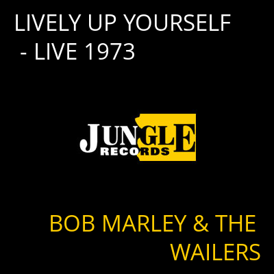 LIVELY UP YOURSELF - LIVE 1973 BOB MARLEY & THE WAILERS