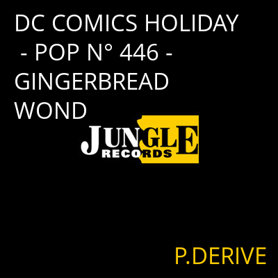 DC COMICS HOLIDAY - POP N° 446 - GINGERBREAD WOND P.DERIVE