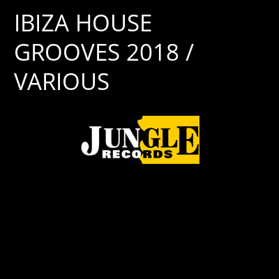 IBIZA HOUSE GROOVES 2018 / VARIOUS -