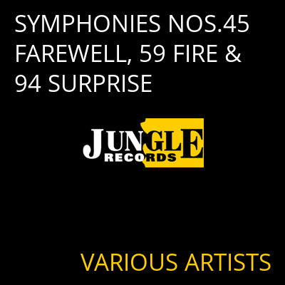 SYMPHONIES NOS.45 FAREWELL, 59 FIRE & 94 SURPRISE VARIOUS ARTISTS