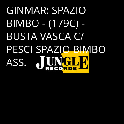 GINMAR: SPAZIO BIMBO - (179C) - BUSTA VASCA C/ PESCI SPAZIO BIMBO ASS. -