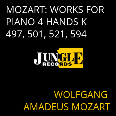 MOZART: WORKS FOR PIANO 4 HANDS K 497, 501, 521, 594 WOLFGANG AMADEUS MOZART