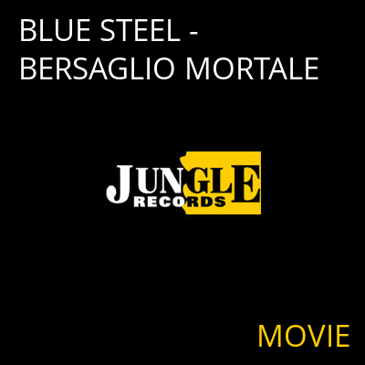BLUE STEEL - BERSAGLIO MORTALE MOVIE