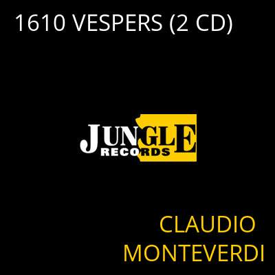 1610 VESPERS (2 CD) CLAUDIO MONTEVERDI
