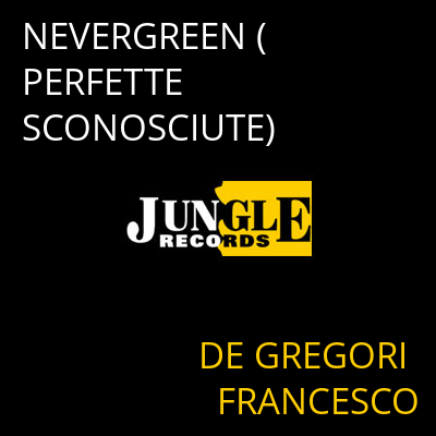 NEVERGREEN (PERFETTE SCONOSCIUTE) DE GREGORI FRANCESCO
