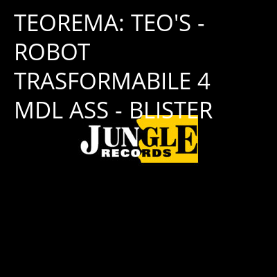 TEOREMA: TEO'S - ROBOT TRASFORMABILE 4 MDL ASS - BLISTER -