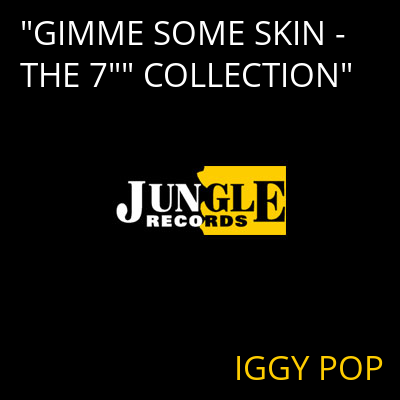 "GIMME SOME SKIN - THE 7"" COLLECTION" IGGY POP